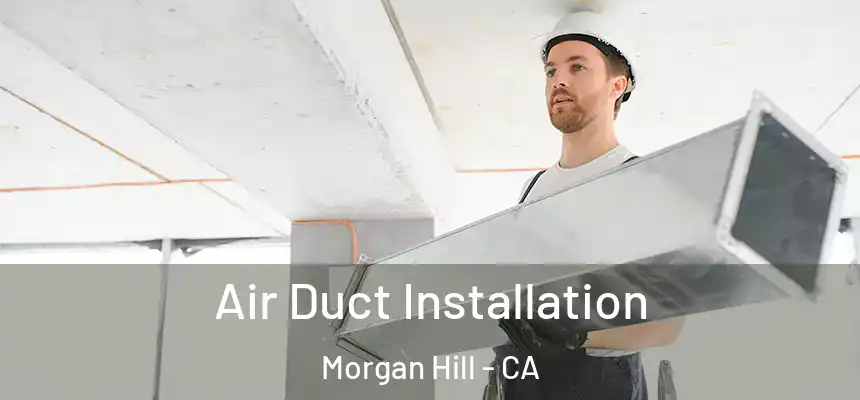 Air Duct Installation Morgan Hill - CA