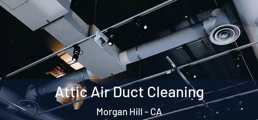 Attic Air Duct Cleaning Morgan Hill - CA