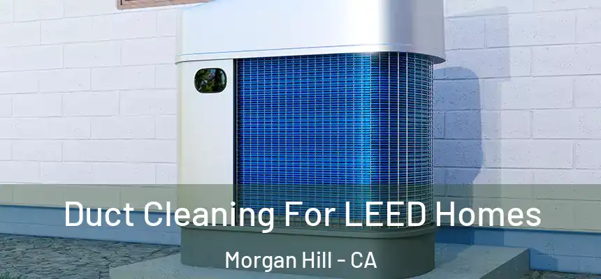  Duct Cleaning For LEED Homes Morgan Hill - CA