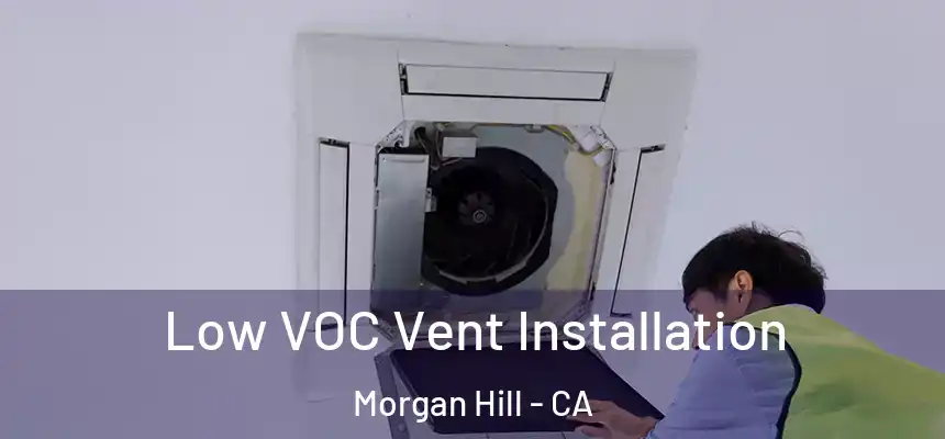 Low VOC Vent Installation Morgan Hill - CA