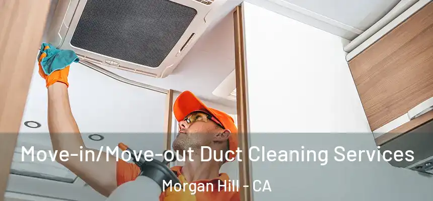  Move-in/Move-out Duct Cleaning Services Morgan Hill - CA