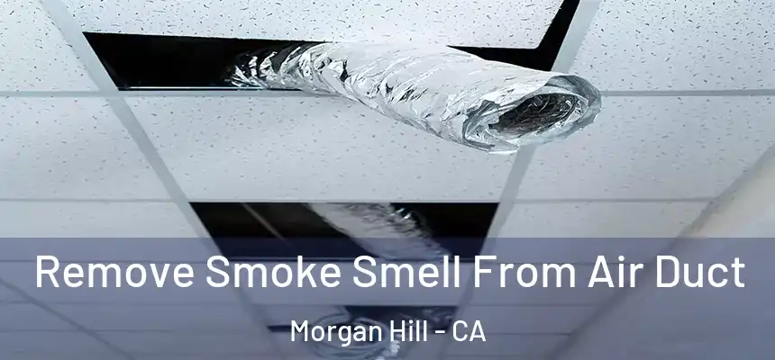 Remove Smoke Smell From Air Duct Morgan Hill - CA