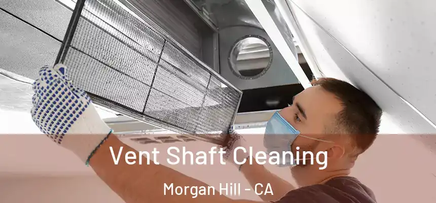 Vent Shaft Cleaning Morgan Hill - CA