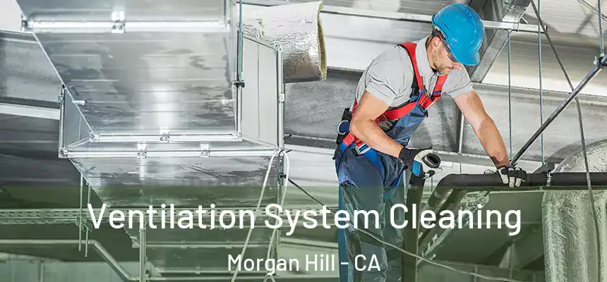  Ventilation System Cleaning Morgan Hill - CA