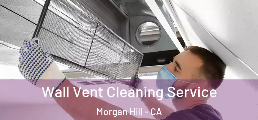  Wall Vent Cleaning Service Morgan Hill - CA